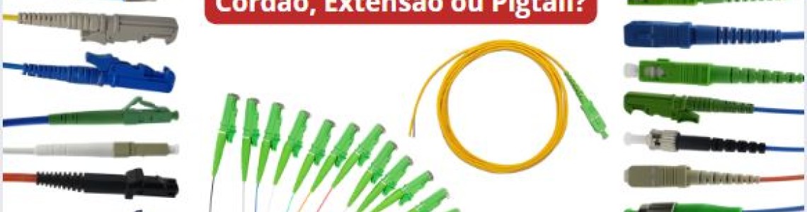 Você sabe qual a diferença entre cordão óptico, extensão óptica e pigtail?
